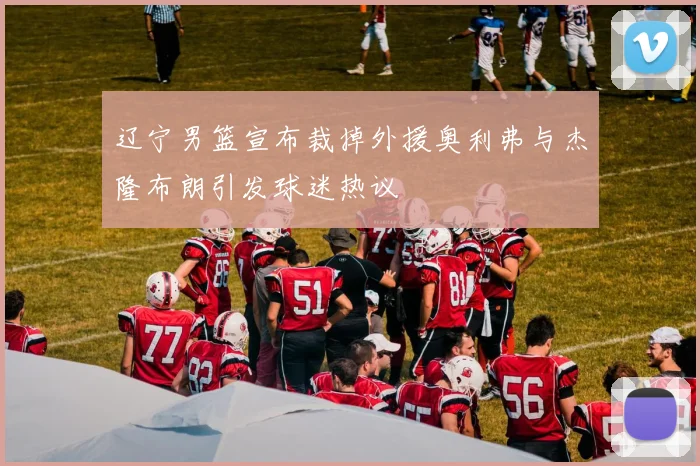 辽宁男篮宣布裁掉外援奥利弗与杰隆布朗引发球迷热议